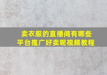 卖衣服的直播间有哪些平台推广好卖呢视频教程