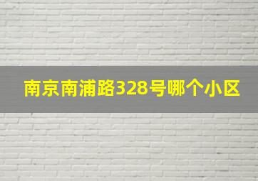 南京南浦路328号哪个小区