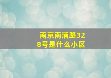 南京南浦路328号是什么小区