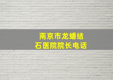 南京市龙蟠结石医院院长电话