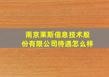 南京莱斯信息技术股份有限公司待遇怎么样