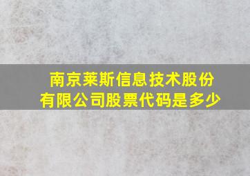 南京莱斯信息技术股份有限公司股票代码是多少