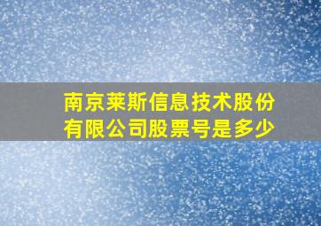 南京莱斯信息技术股份有限公司股票号是多少