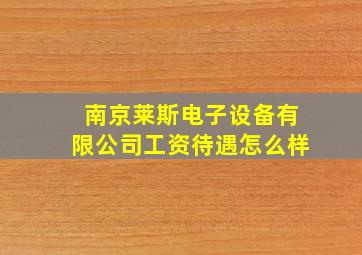 南京莱斯电子设备有限公司工资待遇怎么样