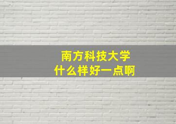 南方科技大学什么样好一点啊