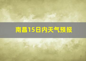 南昌15日内天气预报