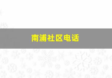 南浦社区电话