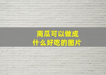 南瓜可以做成什么好吃的图片