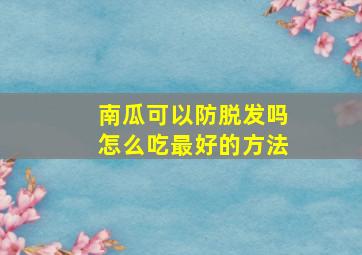 南瓜可以防脱发吗怎么吃最好的方法