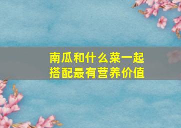 南瓜和什么菜一起搭配最有营养价值