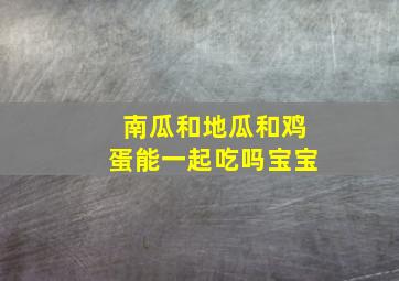 南瓜和地瓜和鸡蛋能一起吃吗宝宝