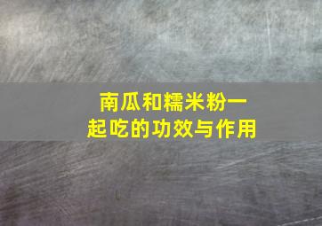 南瓜和糯米粉一起吃的功效与作用