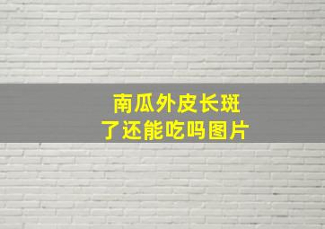 南瓜外皮长斑了还能吃吗图片