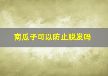 南瓜子可以防止脱发吗