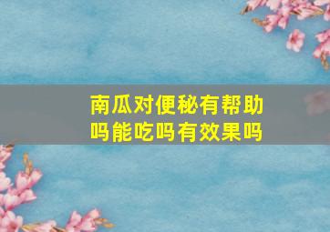 南瓜对便秘有帮助吗能吃吗有效果吗