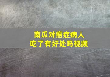 南瓜对癌症病人吃了有好处吗视频