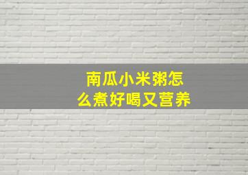 南瓜小米粥怎么煮好喝又营养