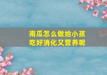 南瓜怎么做给小孩吃好消化又营养呢