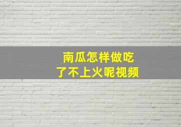 南瓜怎样做吃了不上火呢视频