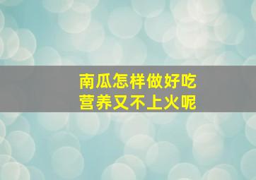 南瓜怎样做好吃营养又不上火呢