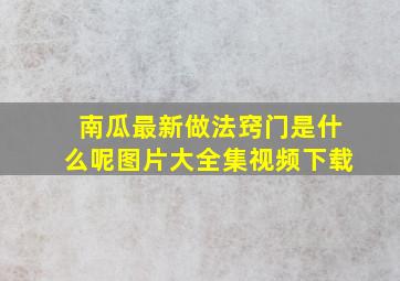 南瓜最新做法窍门是什么呢图片大全集视频下载