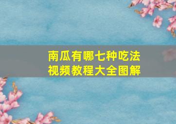 南瓜有哪七种吃法视频教程大全图解