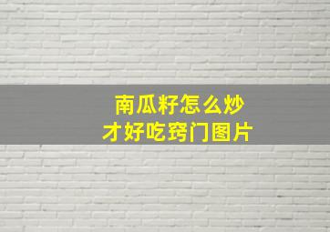 南瓜籽怎么炒才好吃窍门图片