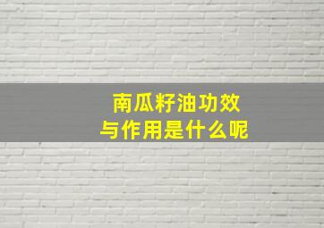 南瓜籽油功效与作用是什么呢