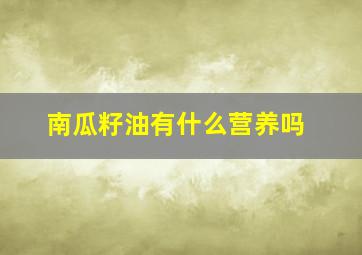 南瓜籽油有什么营养吗