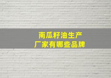 南瓜籽油生产厂家有哪些品牌