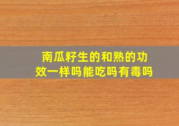 南瓜籽生的和熟的功效一样吗能吃吗有毒吗