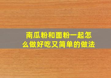 南瓜粉和面粉一起怎么做好吃又简单的做法