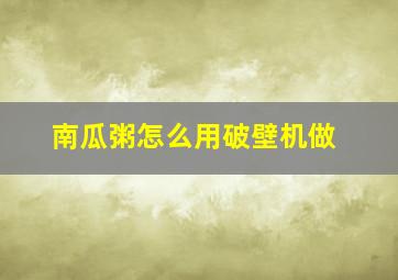 南瓜粥怎么用破壁机做