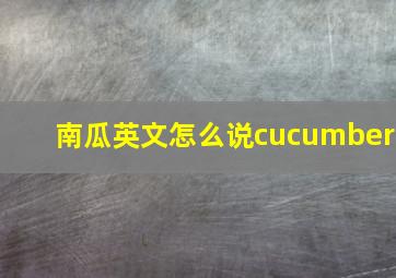 南瓜英文怎么说cucumber