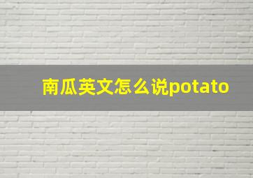 南瓜英文怎么说potato