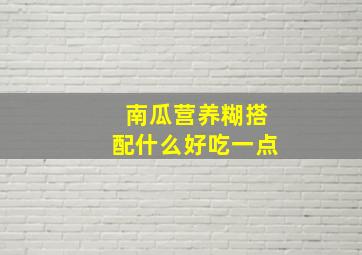 南瓜营养糊搭配什么好吃一点