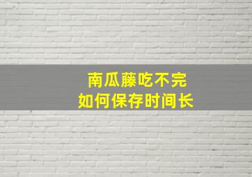 南瓜藤吃不完如何保存时间长