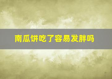 南瓜饼吃了容易发胖吗