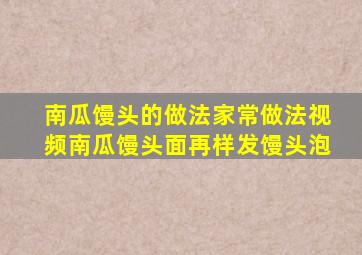 南瓜馒头的做法家常做法视频南瓜馒头面再样发馒头泡