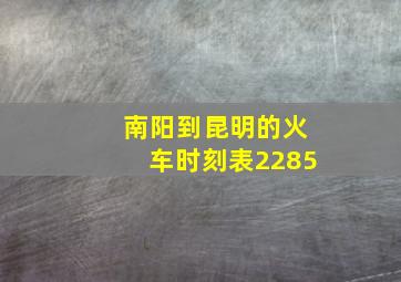 南阳到昆明的火车时刻表2285