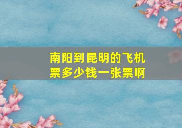 南阳到昆明的飞机票多少钱一张票啊