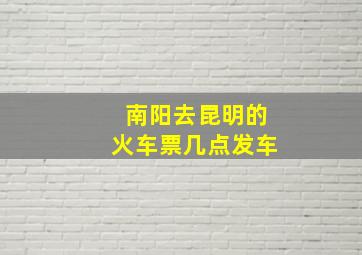 南阳去昆明的火车票几点发车