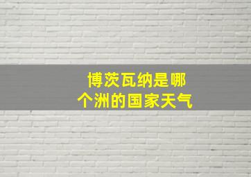 博茨瓦纳是哪个洲的国家天气