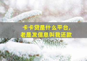 卡卡贷是什么平台,老是发信息叫我还款