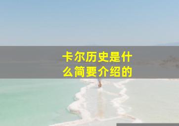 卡尔历史是什么简要介绍的