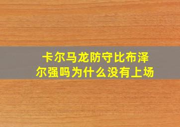 卡尔马龙防守比布泽尔强吗为什么没有上场