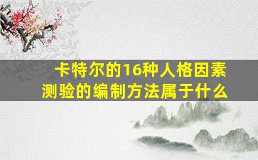 卡特尔的16种人格因素测验的编制方法属于什么