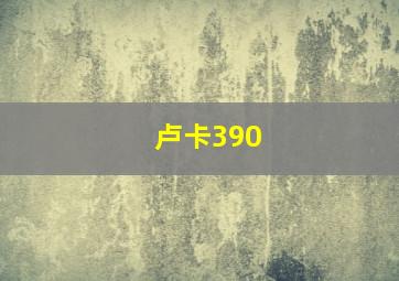 卢卡390