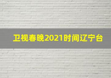 卫视春晚2021时间辽宁台