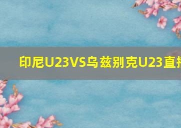 印尼U23VS乌兹别克U23直播